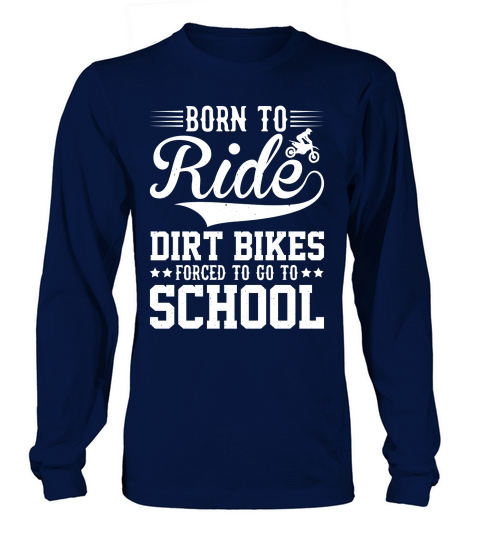 Born To Ride Dirt Bikes Forced To Go To School  (2) Long sleeved Unisex