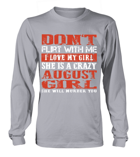 Dont flirt with me i love my girl she is a crazy Long sleeved Unisex