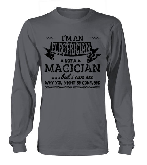 I m An Electrician Not A Magician Be Confused Long sleeved Unisex