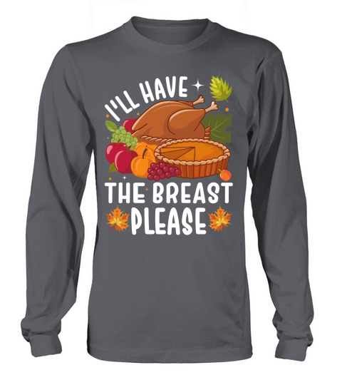 ILL HAVE the BREAST PLEASE Long sleeved Unisex