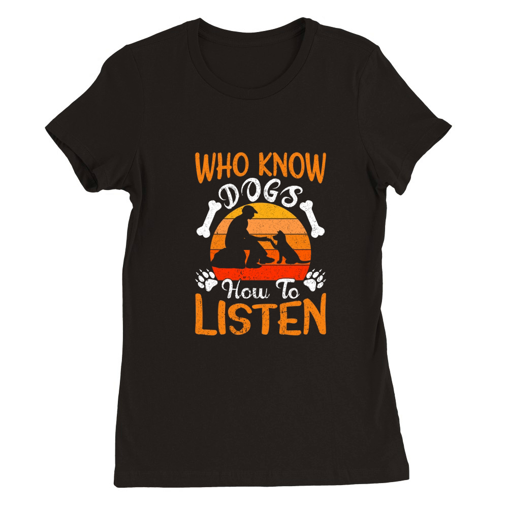 Who know dogs how to listen Premium Womens Crewneck T-shirt