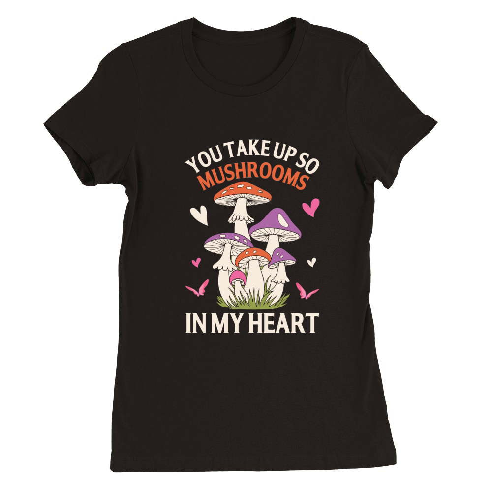 You take up so Mushroom in my Heart Premium Womens Crewneck T-shirt