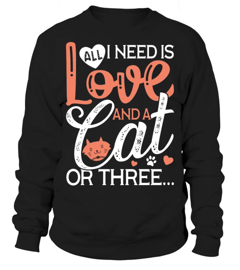 All I Need is Love and a Cat or Three Sweatshirt Unisex