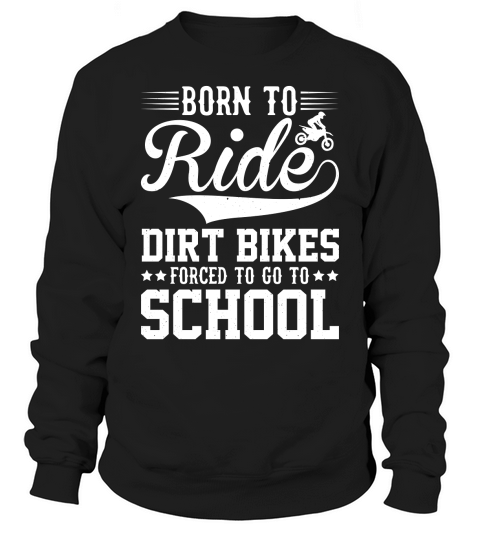 Born To Ride Dirt Bikes Forced To Go To School  (2) Sweatshirt Unisex