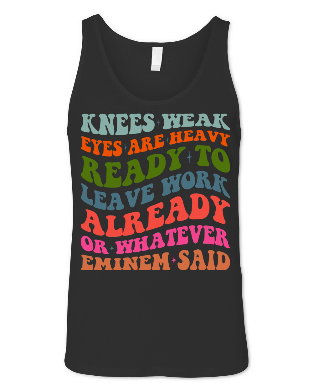 Knees Weak Eyes Are Heavy Ready To Leave Work Already or whatever eminem said Unisex Jersey Tank