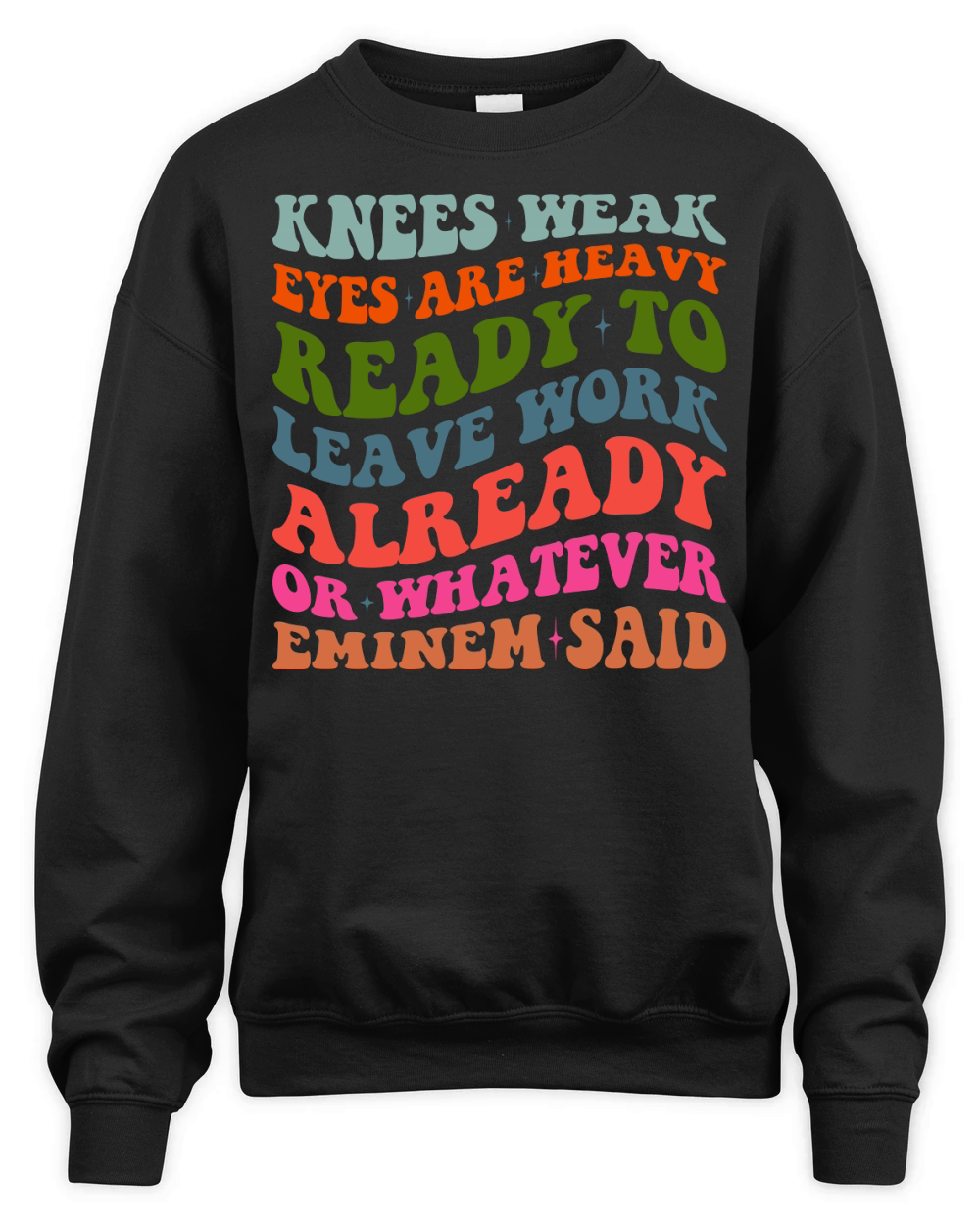 Knees Weak Eyes Are Heavy Ready To Leave Work Already or whatever eminem said Unisex Premium Crewneck Sweatshirt
