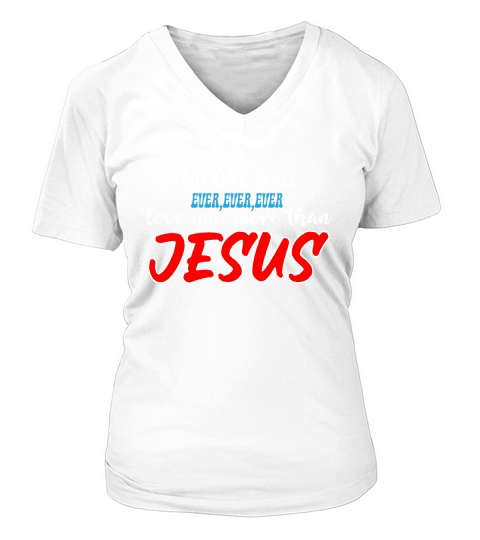 No One Will Ever,ever,ever Love You More Than Jesus V-neck T-Shirt Woman