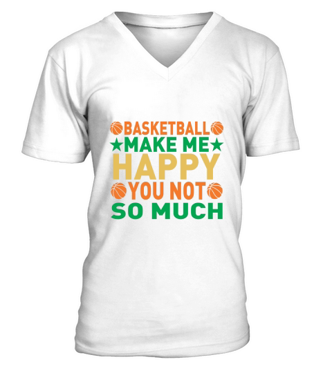 Basketball make me happy you not so much V-Neck T-shirt
