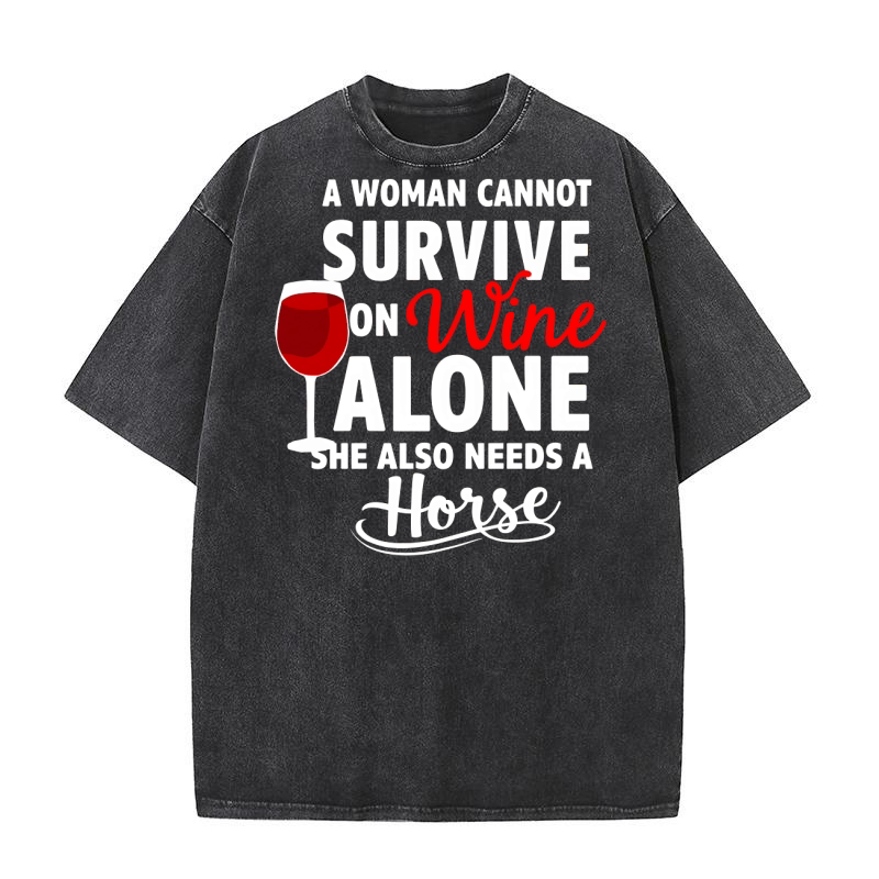 A Woman Cannot Survive On Wine Alone She Also Needs A Horse Washed T-Shirt