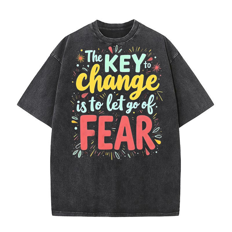 The key to change is to let go of fear Washed T-Shirt