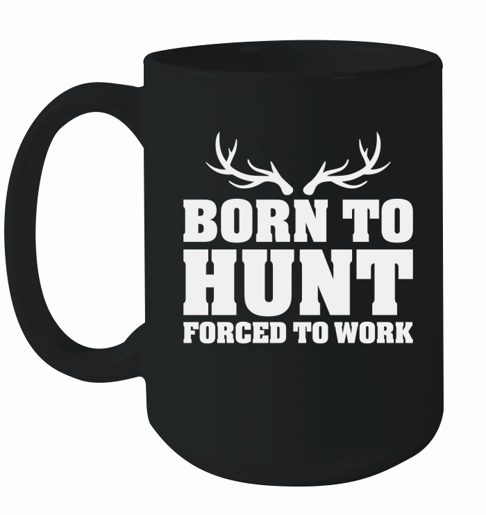Born To Hunt Forced To Work Ceramic Mug