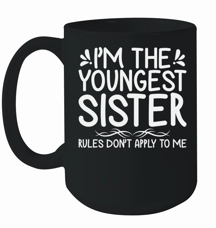 Im the youngest sister rules dont apply to me Ceramic Mug