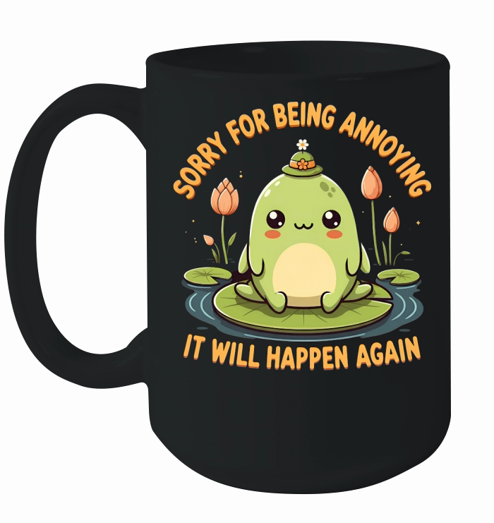 Sorry For Being Annoying It Will Happen Again Ceramic Mug