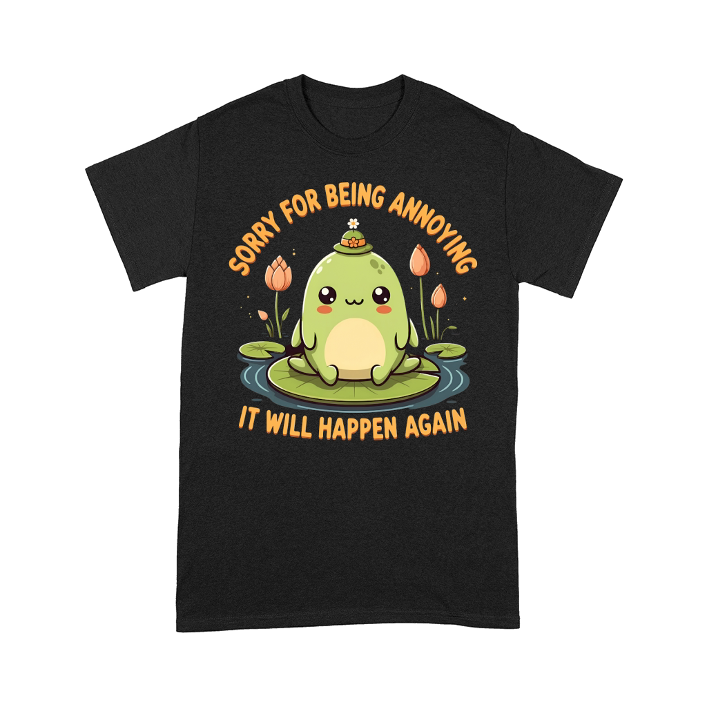 Sorry For Being Annoying It Will Happen Again Comfort T-shirt