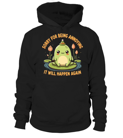 Sorry For Being Annoying It Will Happen Again Hoodie Unisex