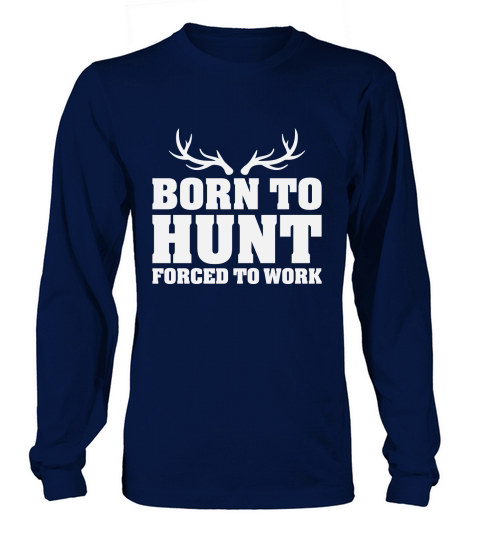 Born To Hunt Forced To Work Long sleeved Unisex
