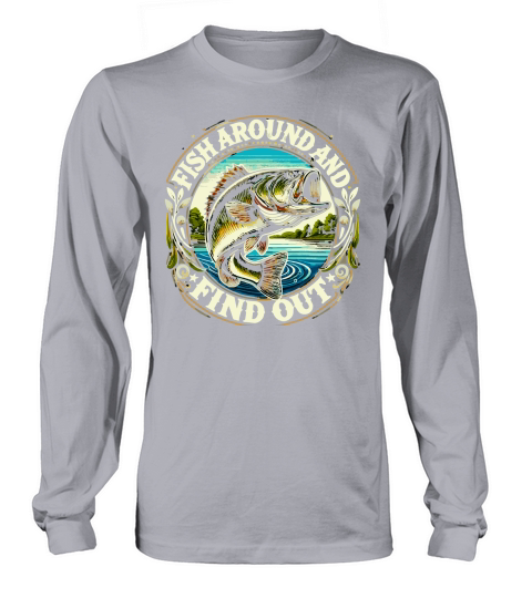 Fish around and find out Long sleeved Unisex