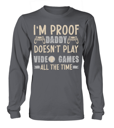 I’m Proof Daddy Doesn’t Play Video Games All The Time Long sleeved Unisex
