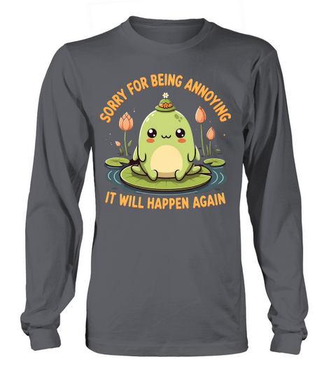 Sorry For Being Annoying It Will Happen Again Long sleeved Unisex