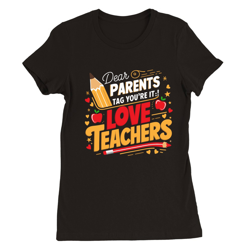 Dear PARENTS Tag Youre It!Love TEACHERS Premium Womens Crewneck T-shirt