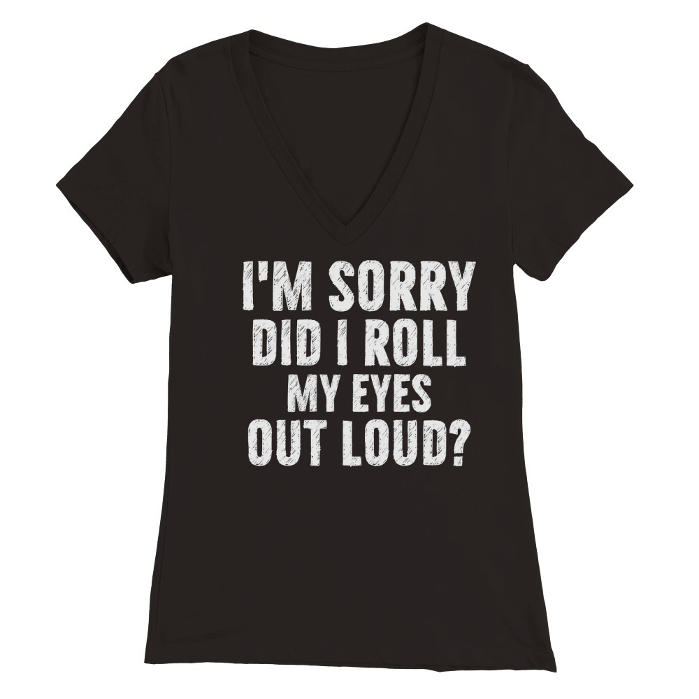 Im Sorry Did I Roll My Eyes Out Loud 02 Premium Womens V-Neck T-shirt
