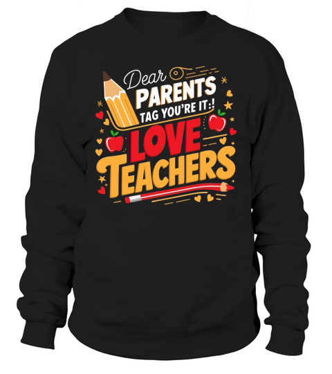 Dear PARENTS Tag Youre It!Love TEACHERS Sweatshirt Unisex