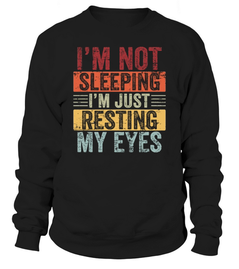 fathers day  Im Not Sleeping Im Just Resting My Eyes Shirt Dad Joke Sweatshirt Unisex