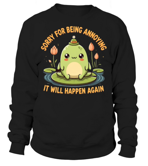 Sorry For Being Annoying It Will Happen Again Sweatshirt Unisex