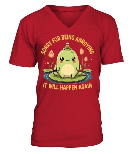 Sorry For Being Annoying It Will Happen Again V-Neck T-shirt