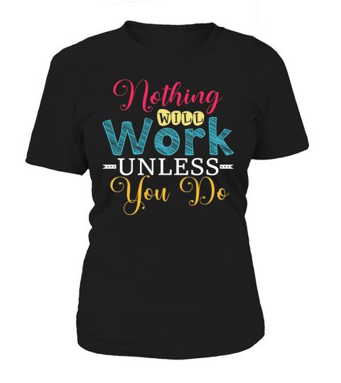 Nothing Will Work Unless You Do Women's T-Shirt