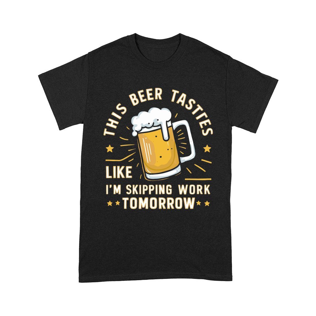 this beer tastes like im skipping work tomorrow Comfort T-shirt