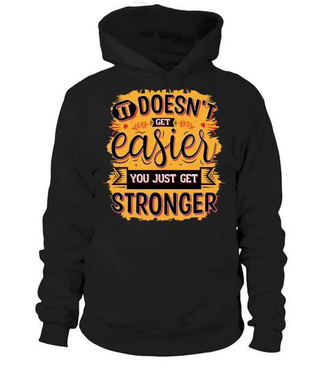 It doesnt get easier you just get stronger Hoodie Unisex