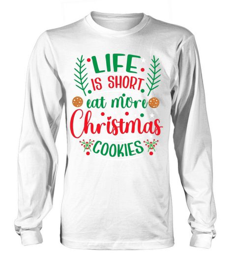 Life is Short Eat More Christmas Cookies Long sleeved Unisex