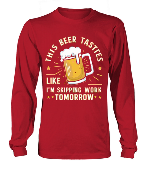 this beer tastes like im skipping work tomorrow Long sleeved Unisex