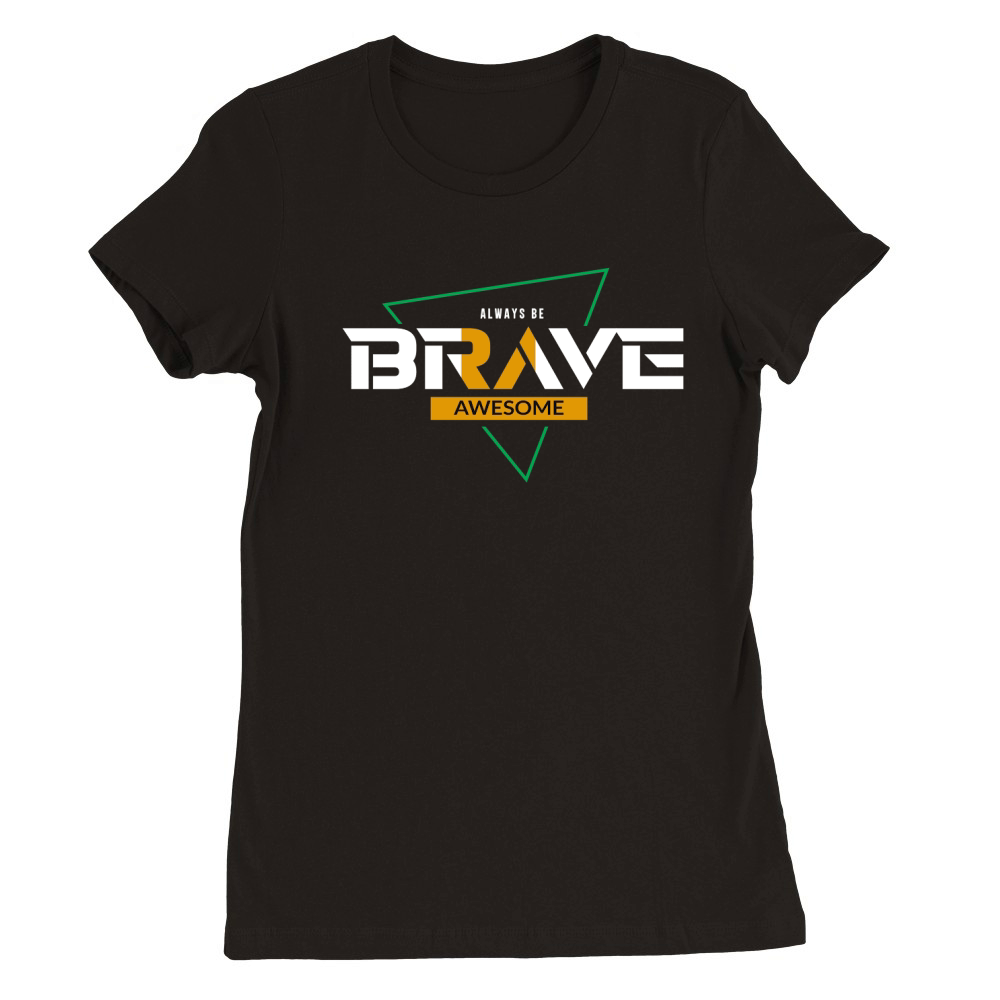 Always be brave awesome Premium Womens Crewneck T-shirt