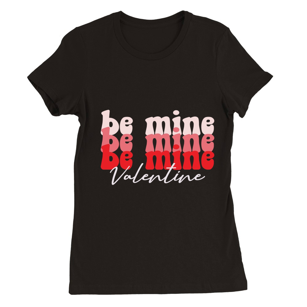 BE MINE VALENTINE Premium Womens Crewneck T-shirt
