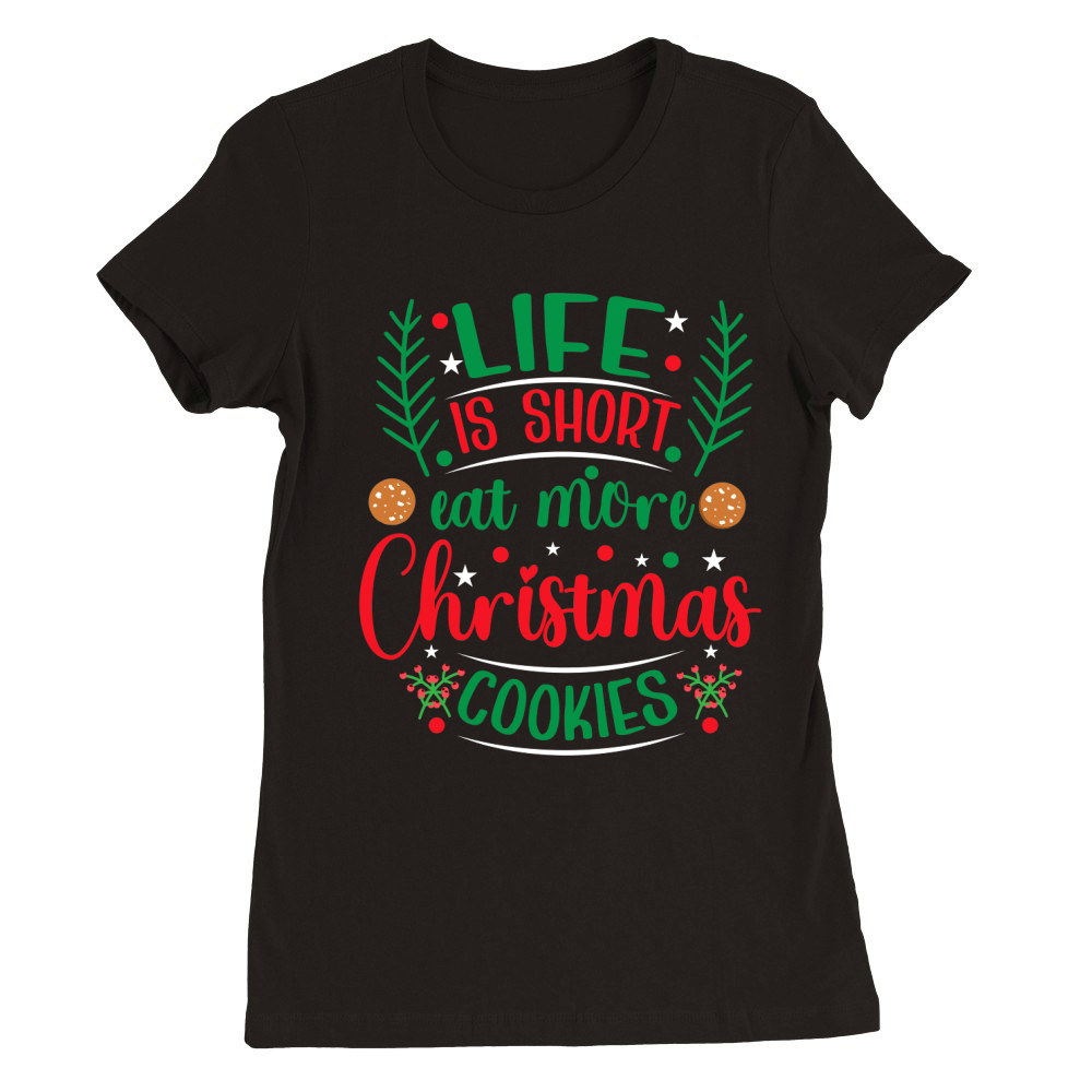 Life is Short Eat More Christmas Cookies Premium Womens Crewneck T-shirt
