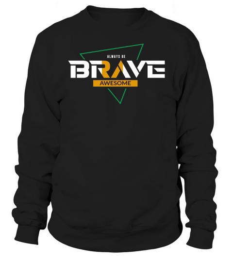 Always be brave awesome Sweatshirt Unisex