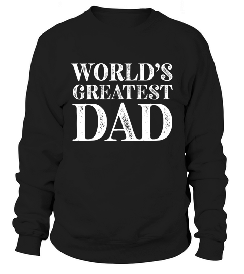 Fathers Day Worlds Greatest Dad Sweatshirt Unisex