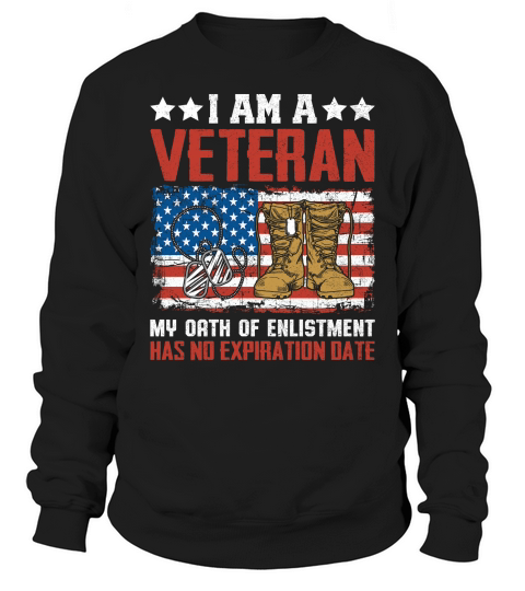 I AM A VETERAN MY OATH OF ENLISTMENT HAS NO EXPIRATION DATE Sweatshirt Unisex