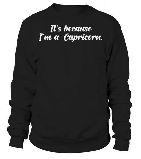 Its Because Im a Capricorn 2 Sweatshirt Unisex
