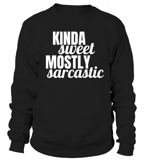 Kinda Sweet Mostly Sarcastic - Sarcasm Sweatshirt Unisex