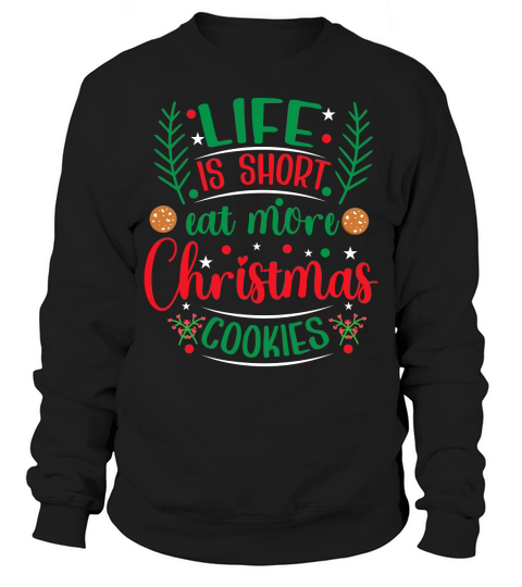 Life is Short Eat More Christmas Cookies Sweatshirt Unisex