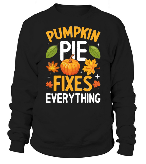 PUMPKIN PIE FIXES EVERYTHING Sweatshirt Unisex