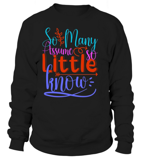 So Many Assume So Little Know Sweatshirt Unisex