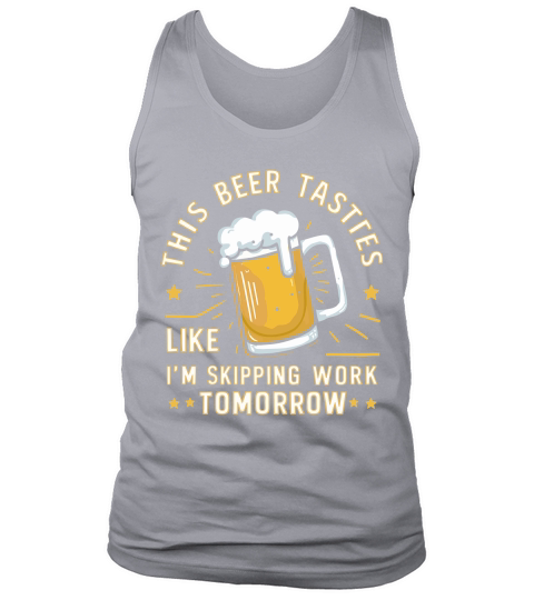 this beer tastes like im skipping work tomorrow Tank Top Unisex