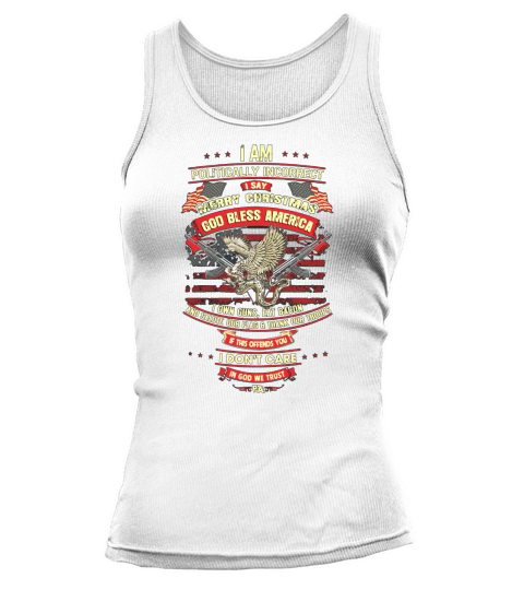 I Am Politically Incorrect I Say Merry Christmas Shirt Tank top Woman