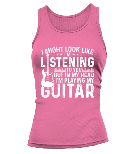 I Might Look Like Listening to you but in my Head I am Playing My Guitar Music Tank top Woman