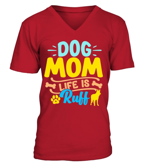 Dog Mom Life Is Ruff V-Neck T-shirt
