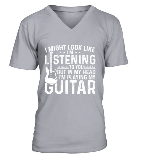 I Might Look Like Listening to you but in my Head I am Playing My Guitar Music V-Neck T-shirt